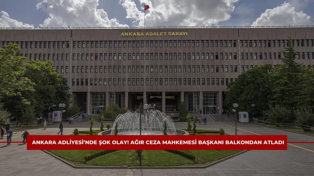 Ankara Adliyesi’nde Şok Olay! Ağır Ceza Mahkemesi Başkanı Balkondan Atladı