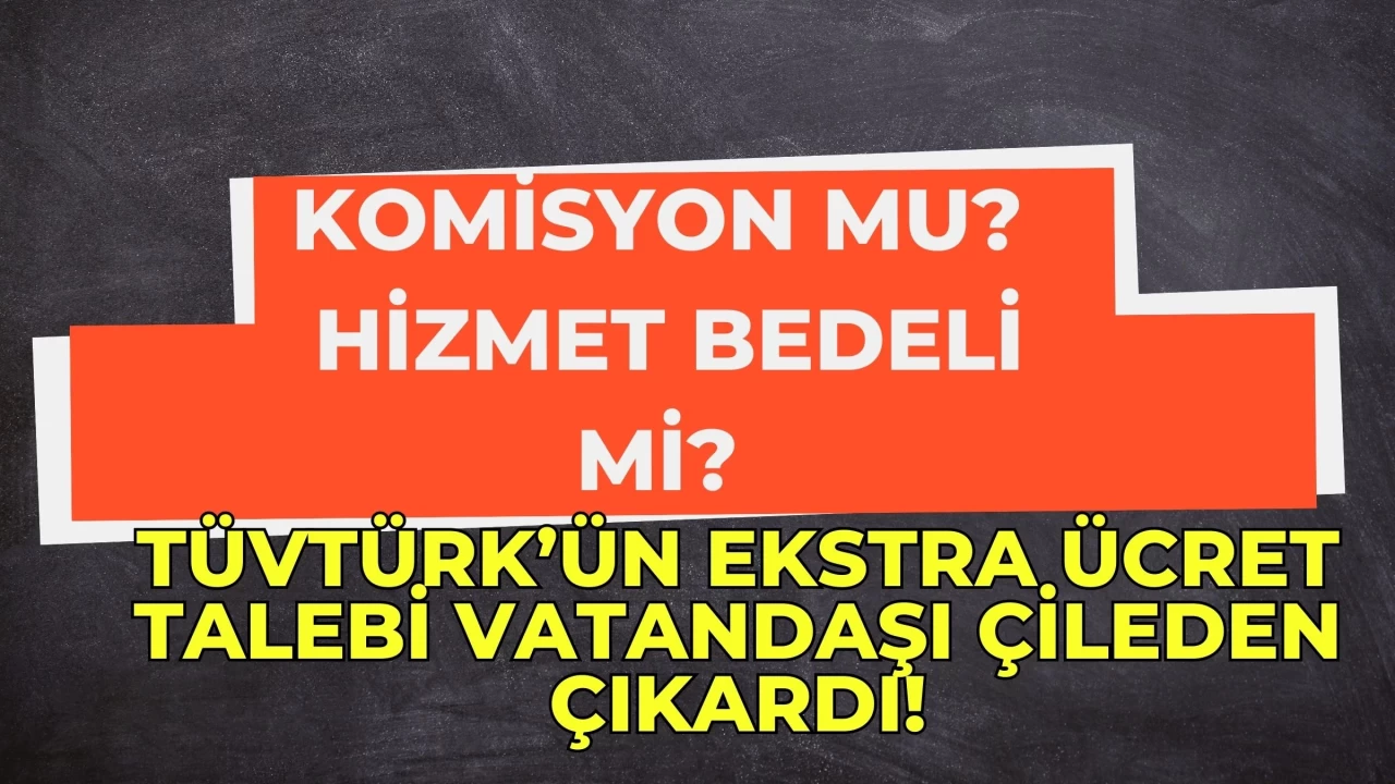 Komisyon Mu? Hizmet Bedeli Mi? TÜVTÜRK’ün Ekstra Ücret Talebi Vatandaşı Çileden Çıkardı!