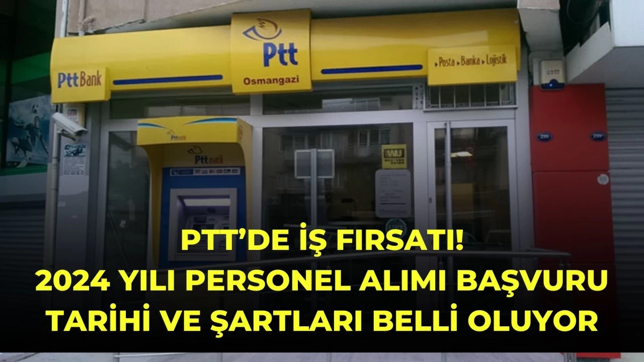 PTT’de İş Fırsatı! 2024 Yılı Personel Alımı Başvuru Tarihi ve Şartları Belli Oluyor