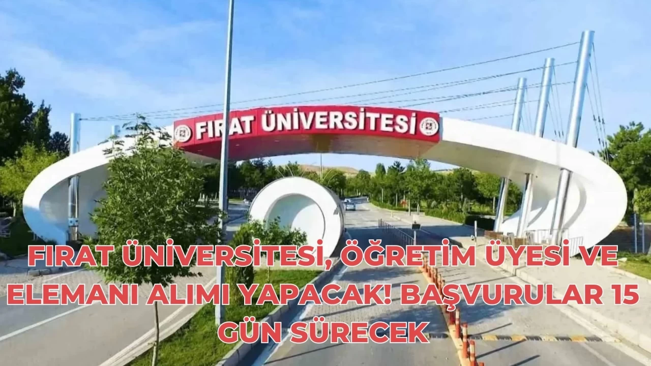 Fırat Üniversitesi, Öğretim Üyesi ve Elemanı Alımı Yapacak! Başvurular 15 Gün Sürecek