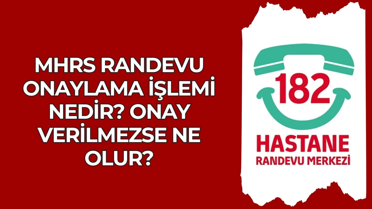 MHRS Randevu Onaylama İşlemi Nedir? Onay Verilmezse Ne Olur?