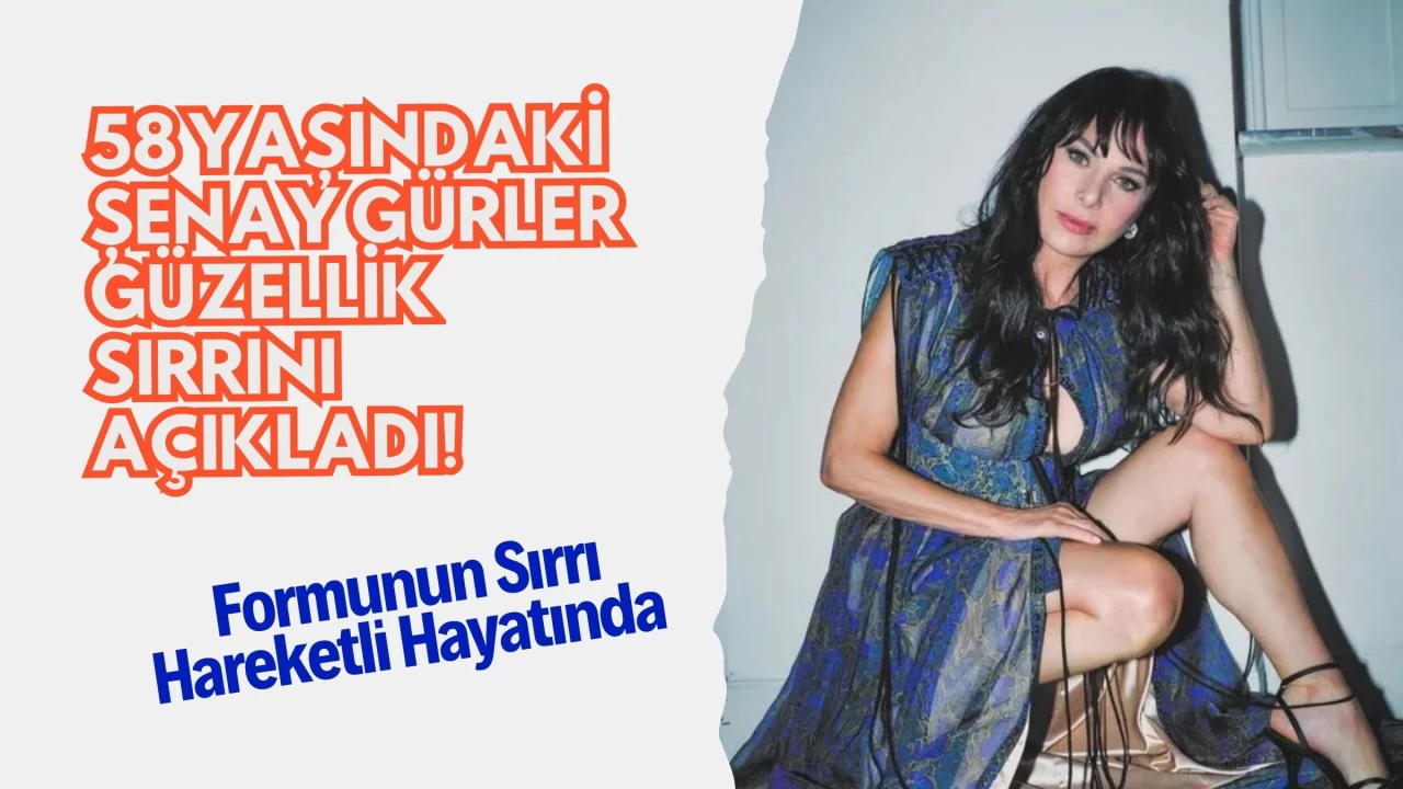 58 Yaşındaki Şenay Gürler Güzellik Sırrını Açıkladı! Formunun Sırrı Hareketli Hayatında