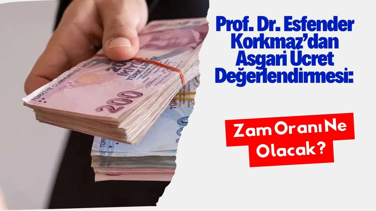 Prof. Dr. Esfender Korkmaz’dan Asgari Ücret Değerlendirmesi: Zam Oranı Ne Olacak?