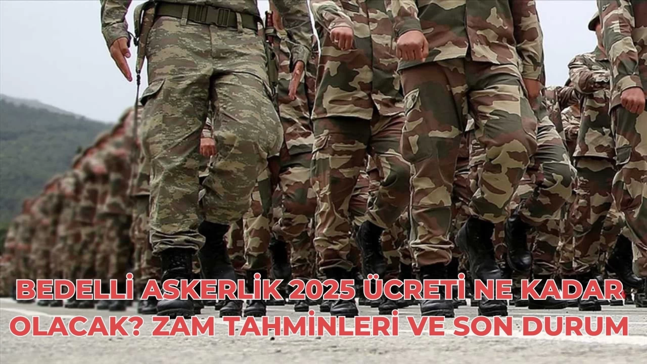 Bedelli Askerlik 2025 Ücreti Ne Kadar Olacak? Zam Tahminleri ve Son Durum