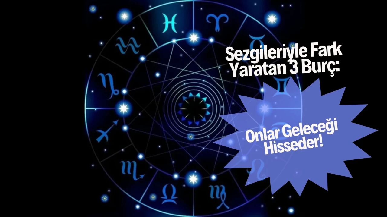 Sezgileriyle Fark Yaratan 3 Burç: Onlar Geleceği Hisseder!