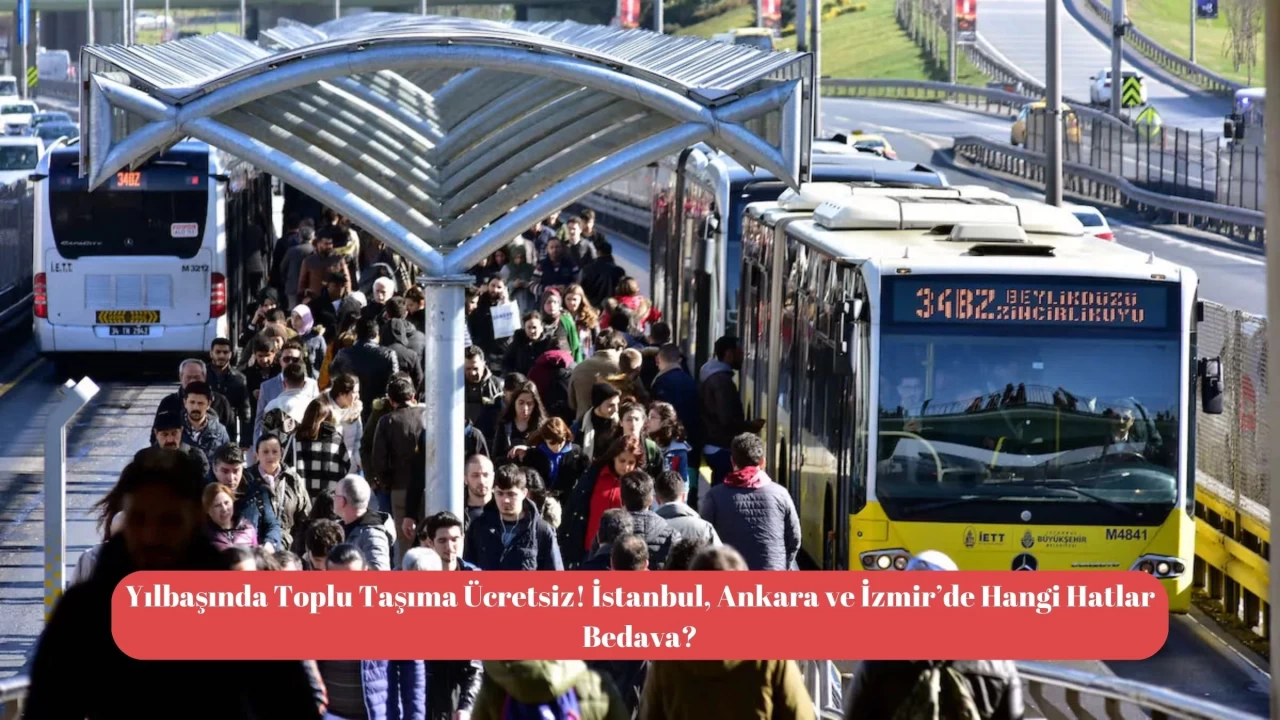 Yılbaşında Toplu Taşıma Ücretsiz! İstanbul, Ankara ve İzmir’de Hangi Hatlar Bedava?