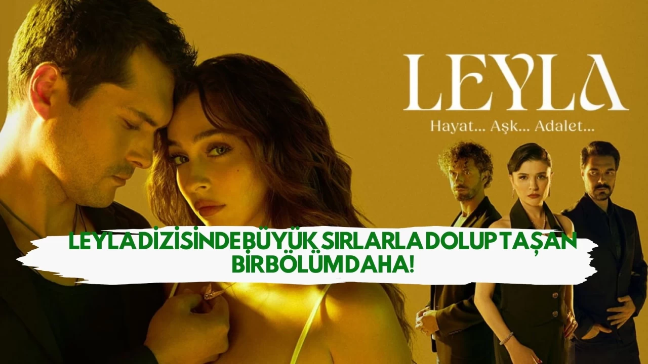 Leyla Dizisinde Büyük Sırlarla Dolup Taşan Bir Bölüm Daha!