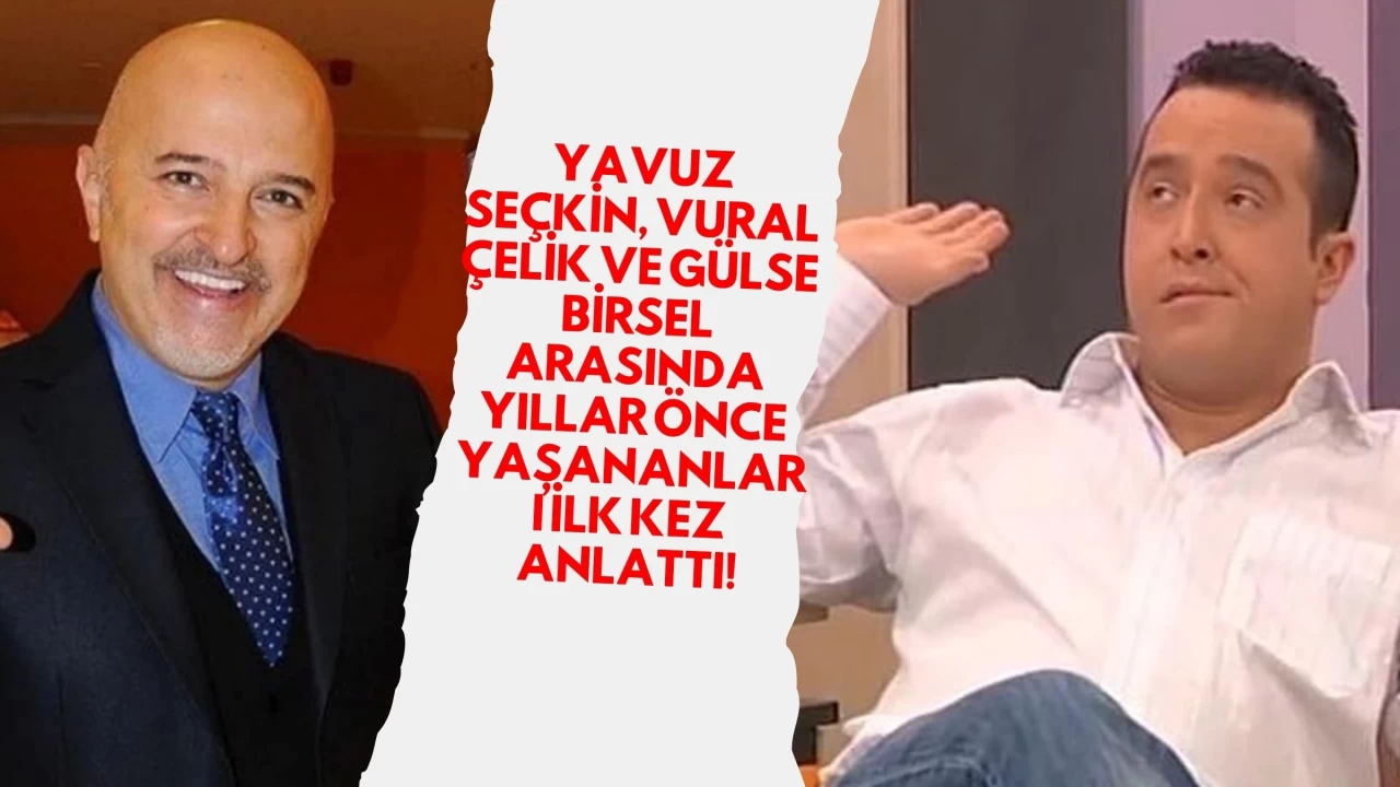 Yavuz Seçkin, Vural Çelik ve Gülse Birsel Arasında Yıllar Önce Yaşananları İlk Kez Anlattı!