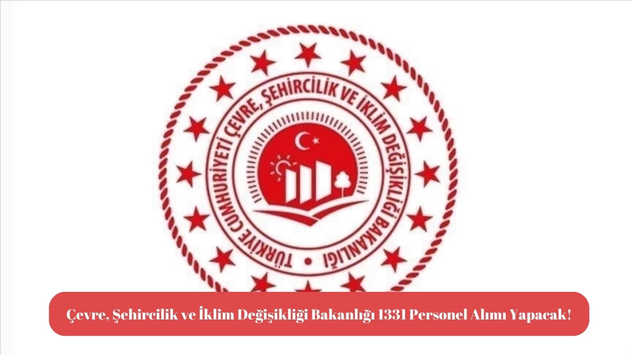 Çevre, Şehircilik ve İklim Değişikliği Bakanlığı 1331 Personel Alımı Yapacak!