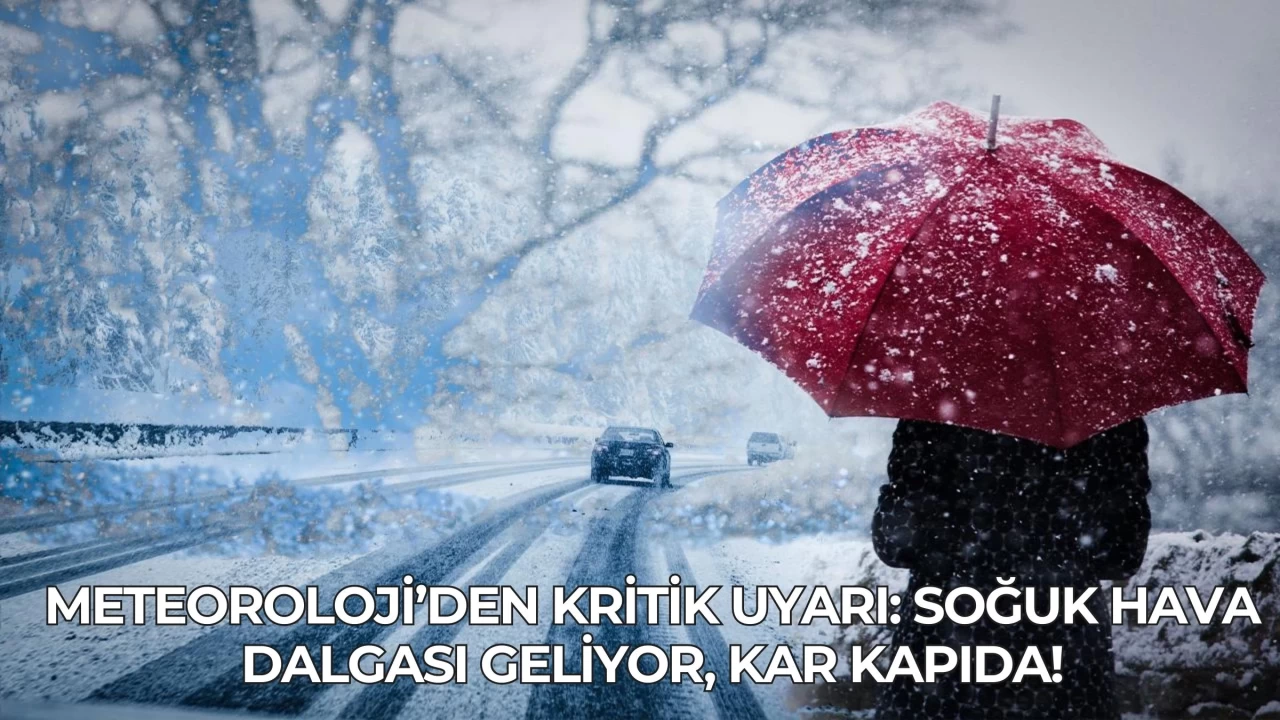 Meteoroloji’den Kritik Uyarı: Soğuk Hava Dalgası Geliyor, Kar Kapıda!