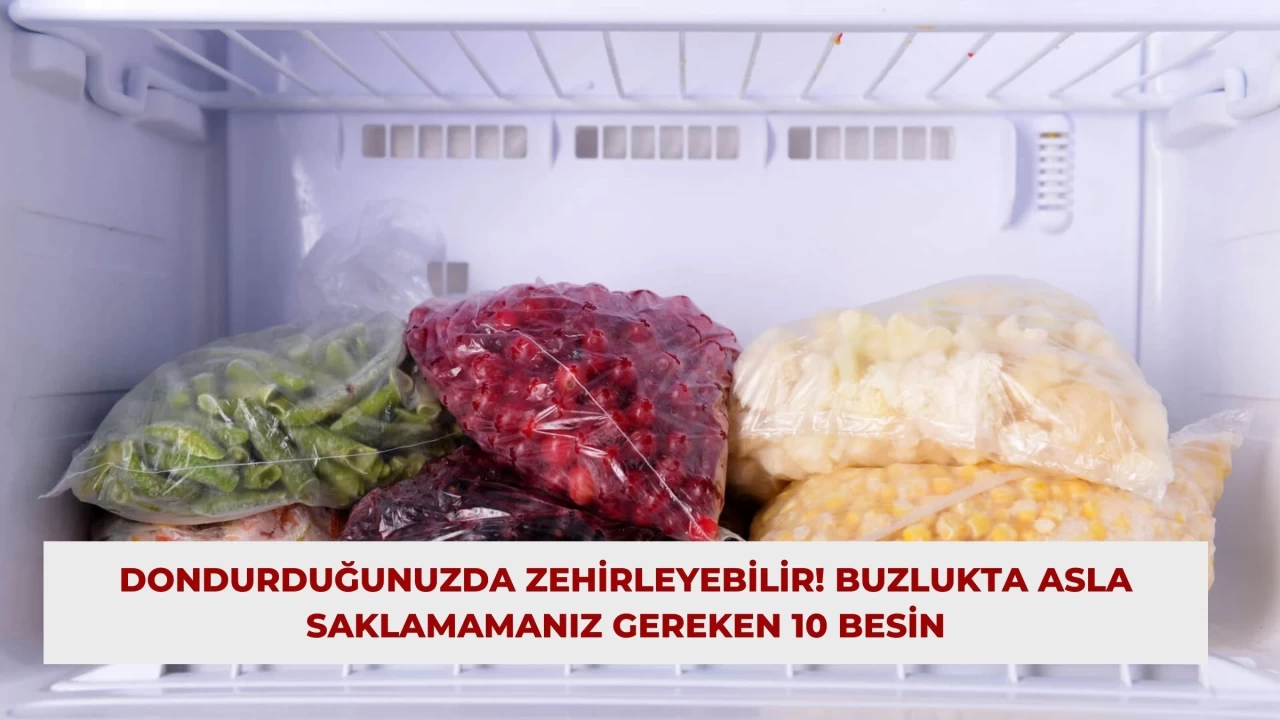 Dondurduğunuzda Zehirleyebilir! Buzlukta Asla Saklamamanız Gereken 10 Besin