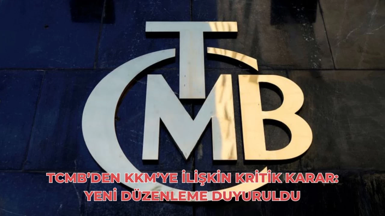 TCMB’den KKM’ye İlişkin Kritik Karar: Yeni Düzenleme Duyuruldu