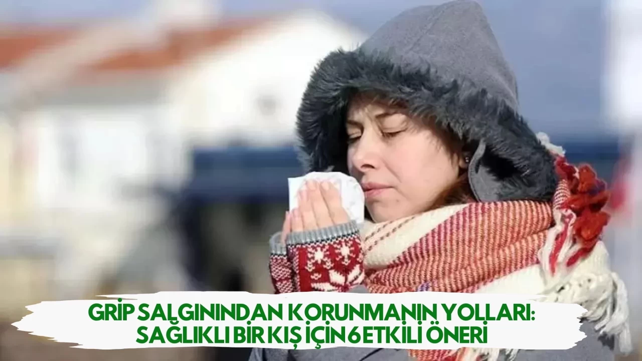 Grip Salgınından Korunmanın Yolları: Sağlıklı Bir Kış İçin 6 Etkili Öneri