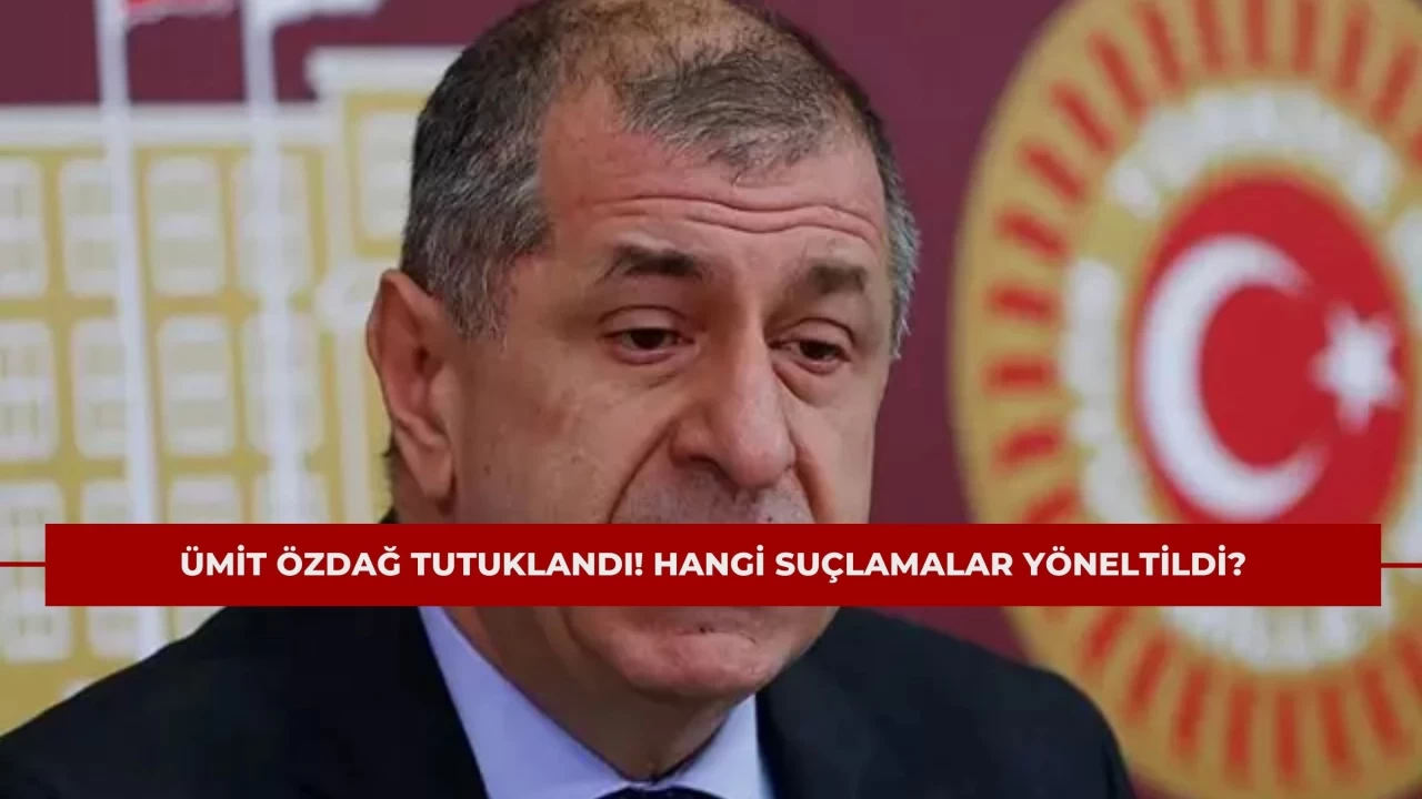 Ümit Özdağ Tutuklandı! Hangi Suçlamalar Yöneltildi?