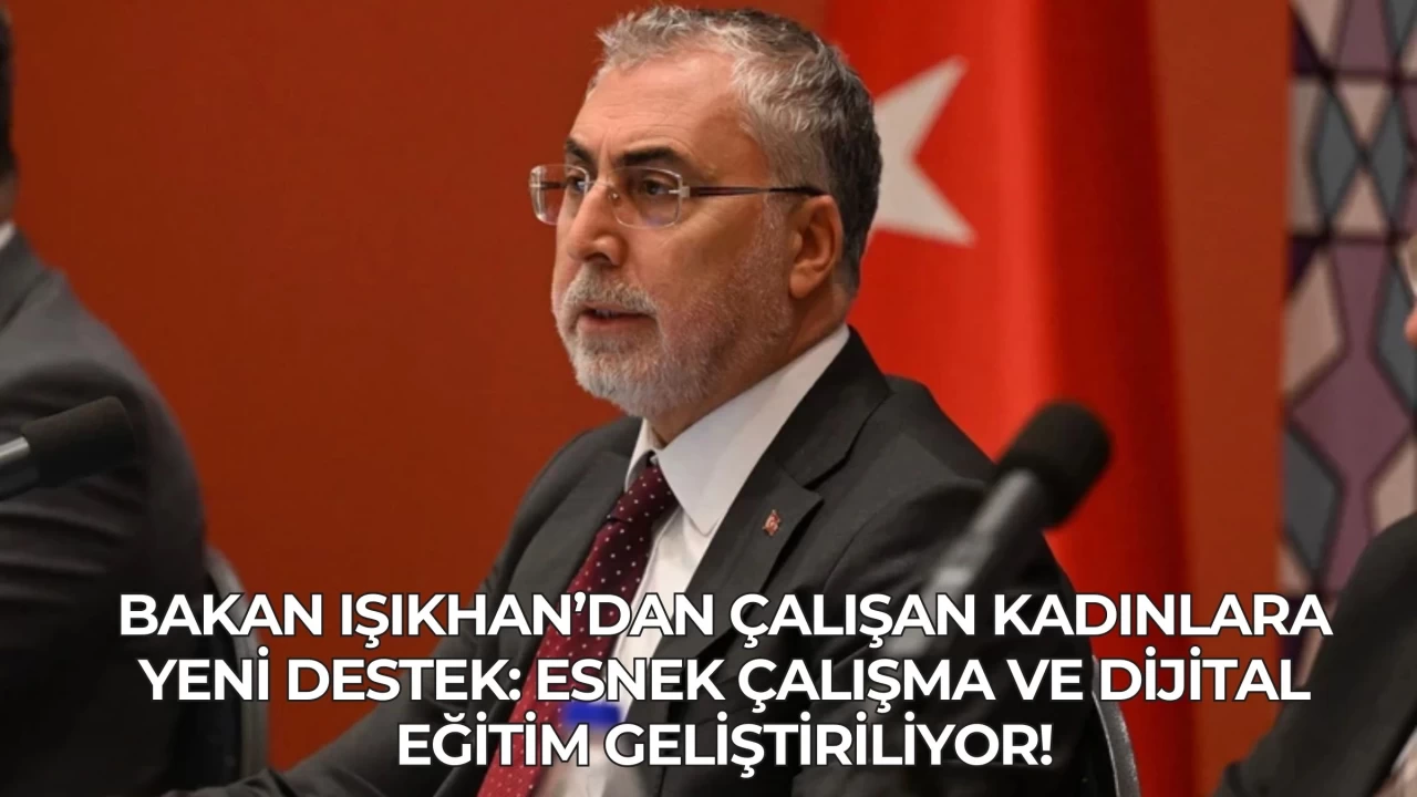 Bakan Işıkhan’dan Çalışan Kadınlara Yeni Destek: Esnek Çalışma ve Dijital Eğitim Geliştiriliyor!