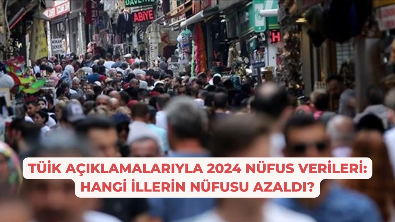 TÜİK Açıklamalarıyla 2024 Nüfus Verileri: Hangi İllerin Nüfusu Azaldı?