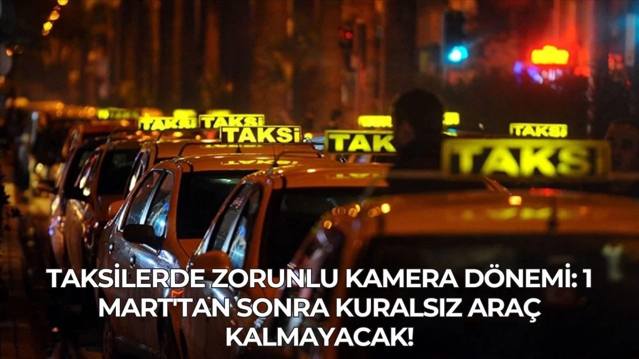 Taksilerde Zorunlu Kamera Dönemi: 1 Mart'tan Sonra Kuralsız Araç Kalmayacak!