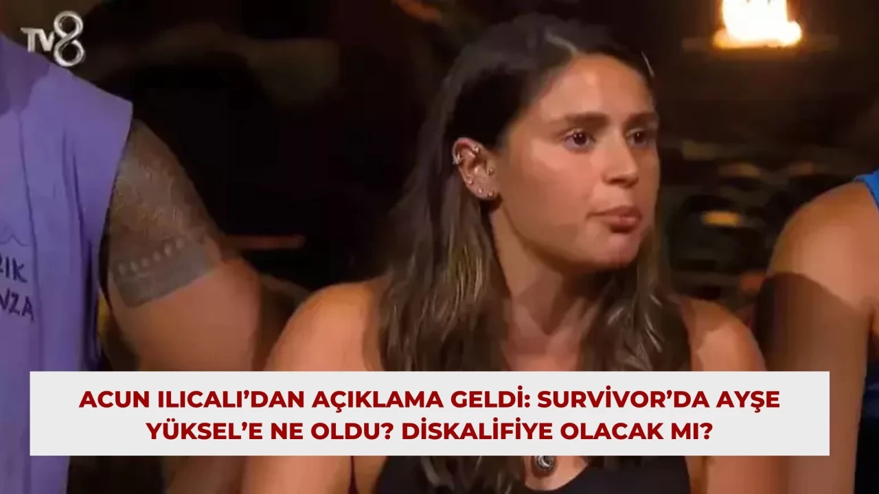 Acun Ilıcalı’dan Açıklama Geldi: Survivor’da Ayşe Yüksel’e Ne Oldu? Diskalifiye Olacak Mı?