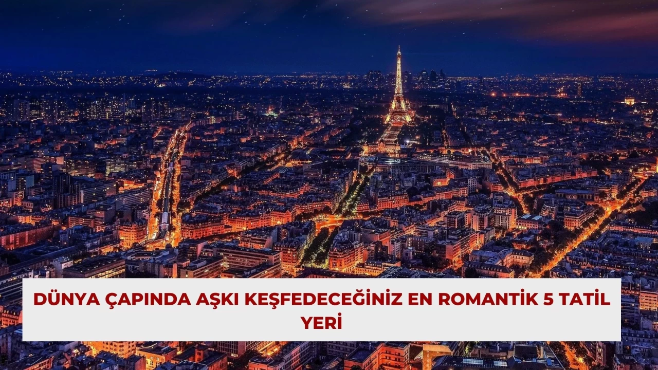 Dünya Çapında Aşkı Keşfedeceğiniz En Romantik 5 Tatil Yeri