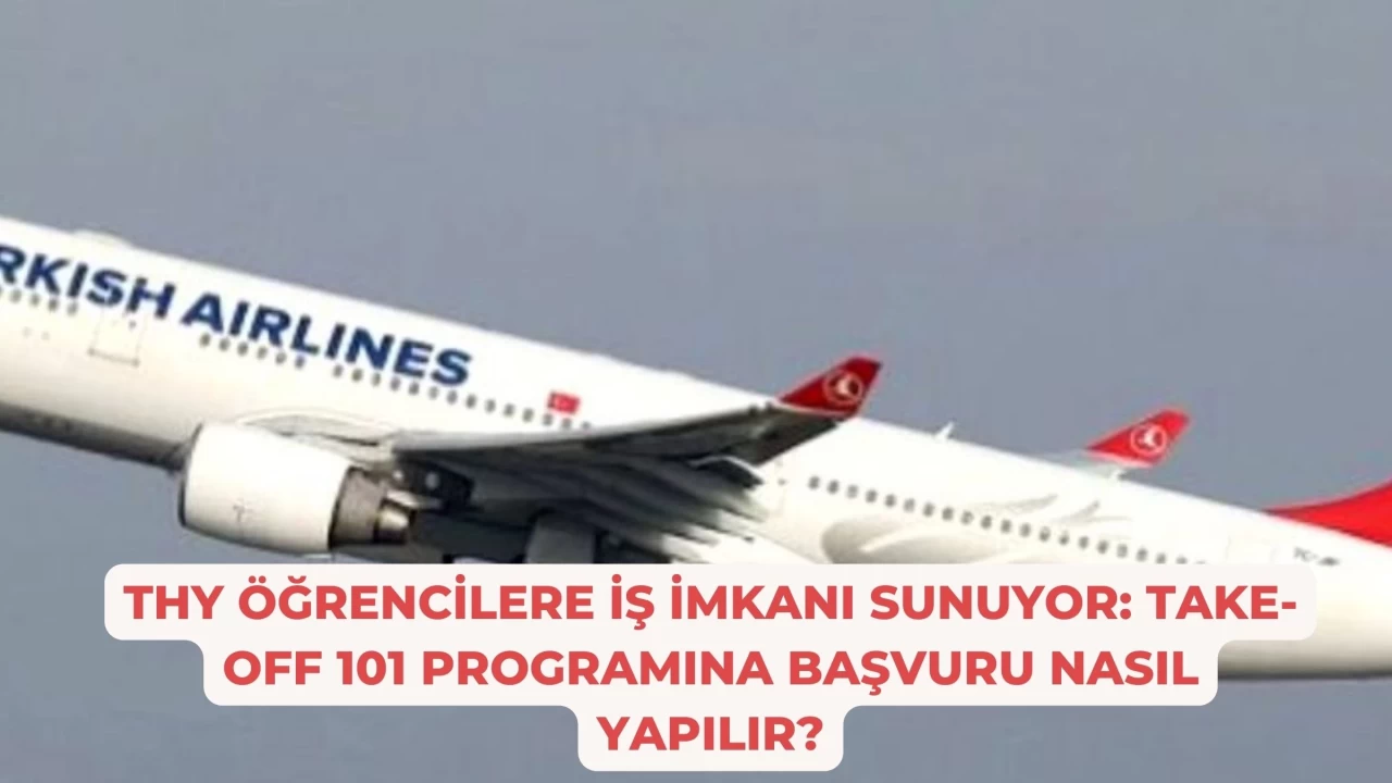 THY Öğrencilere İş İmkanı Sunuyor: Take-Off 101 Programına Başvuru Nasıl Yapılır?