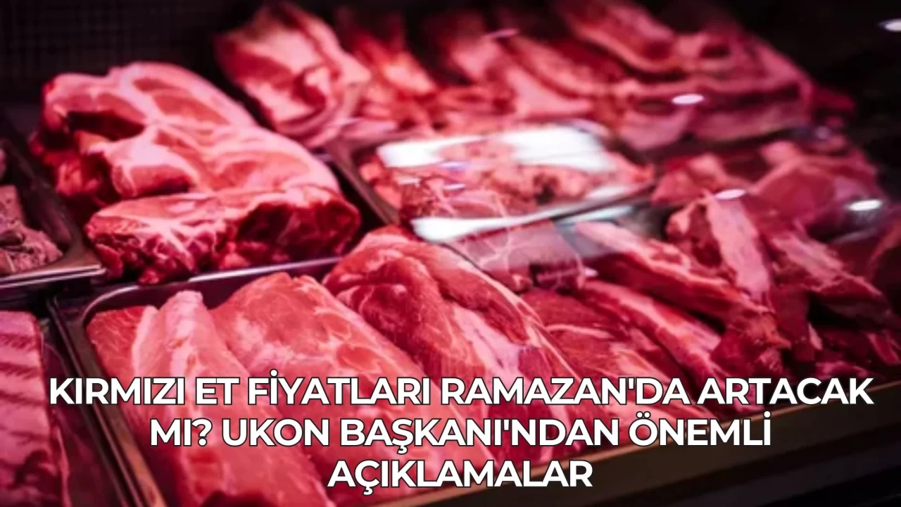 Kırmızı Et Fiyatları Ramazan'da Artacak mı? UKON Başkanı'ndan Önemli Açıklamalar