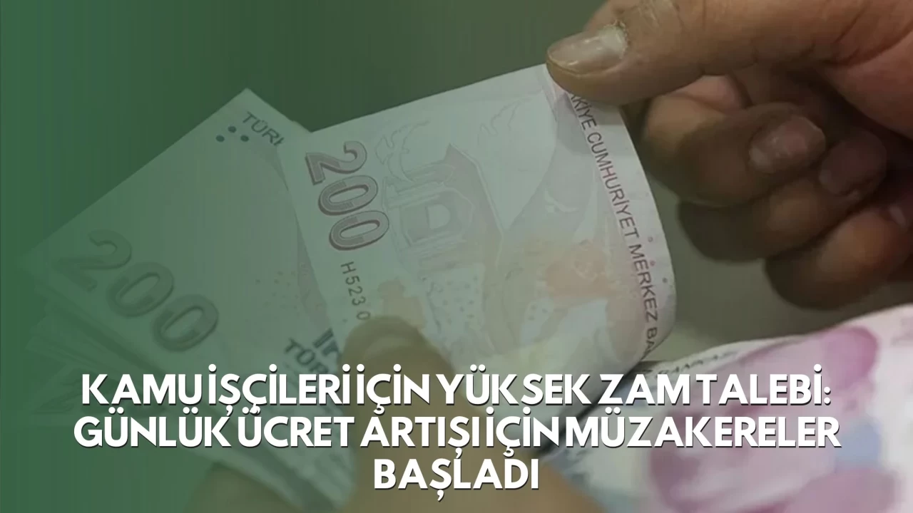 Kamu İşçileri İçin Yüksek Zam Talebi: Günlük Ücret Artışı İçin Müzakereler Başladı