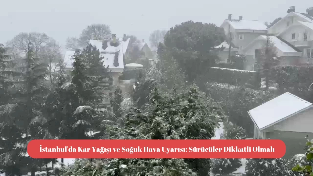 İstanbul'da Kar Yağışı ve Soğuk Hava Uyarısı: Sürücüler Dikkatli Olmalı