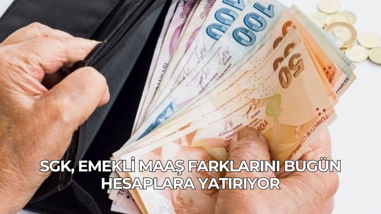 SGK, Emekli Maaş Farklarını Bugün Hesaplara Yatırıyor