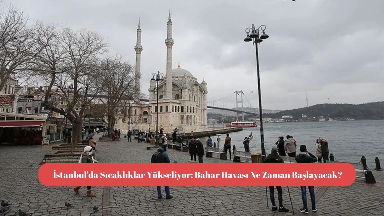 İstanbul'da Sıcaklıklar Yükseliyor: Bahar Havası Ne Zaman Başlayacak?