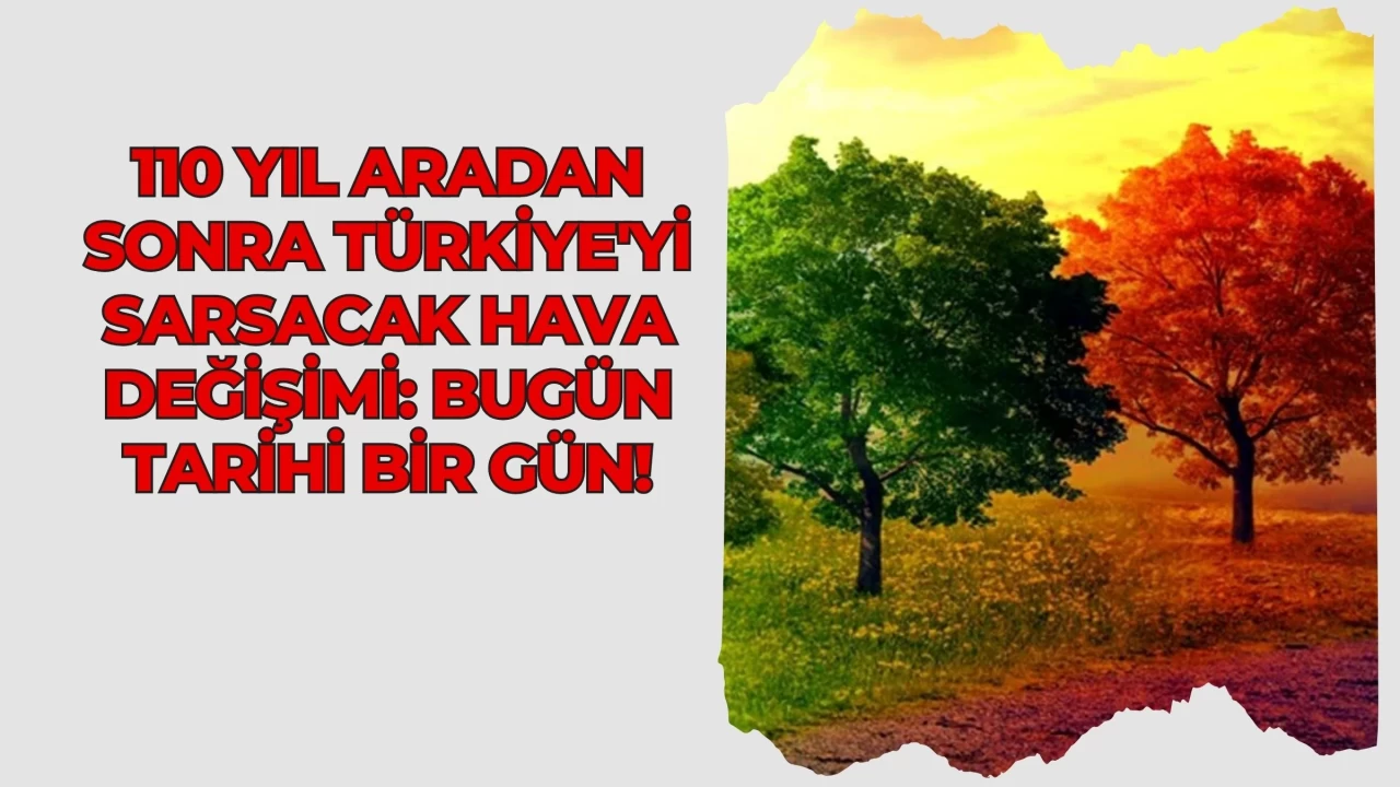 110 Yıl Aradan Sonra Türkiye'yi Sarsacak Hava Değişimi: Bugün Tarihi Bir Gün!