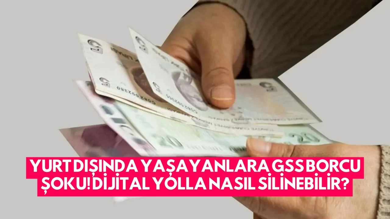 Yurt Dışında Yaşayanlara GSS Borcu Şoku! Dijital Yolla Nasıl Silinebilir?