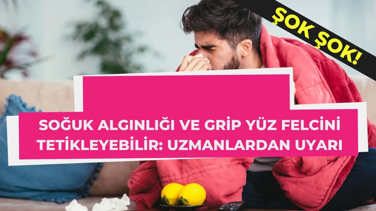 Soğuk Algınlığı ve Grip Yüz Felcini Tetikleyebilir: Uzmanlardan Uyarı