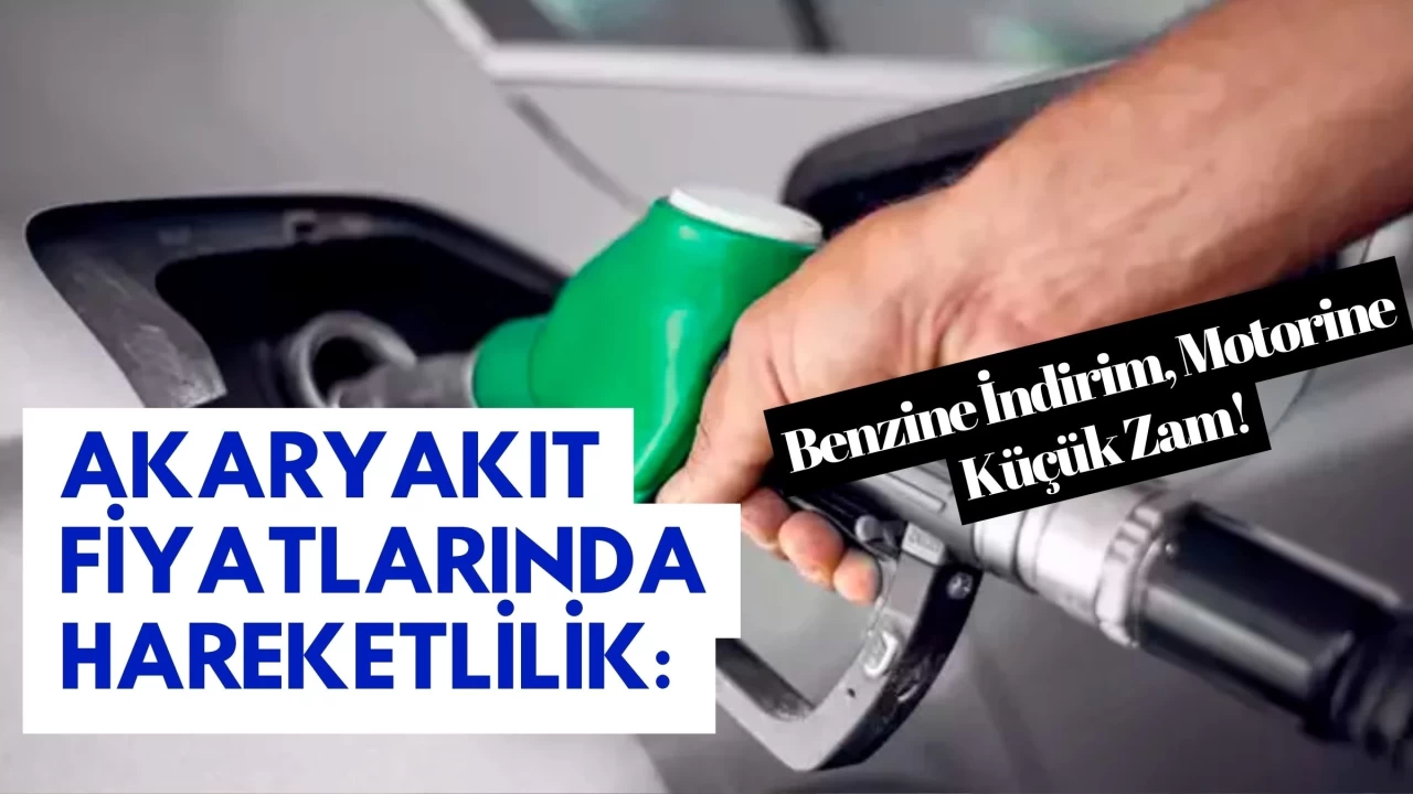 Akaryakıt Fiyatlarında Hareketlilik: Benzine İndirim, Motorine Küçük Zam!