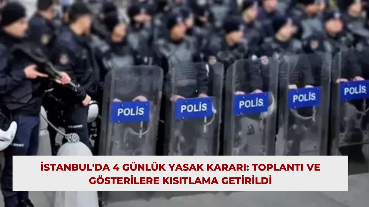 İstanbul'da 4 Günlük Yasak Kararı: Toplantı ve Gösterilere Kısıtlama Getirildi