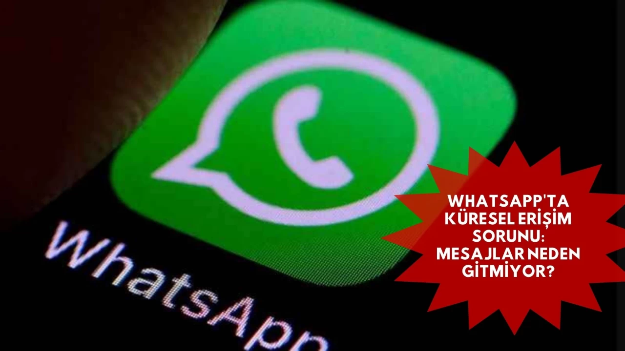 WhatsApp'ta Küresel Erişim Sorunu: Mesajlar Neden Gitmiyor?