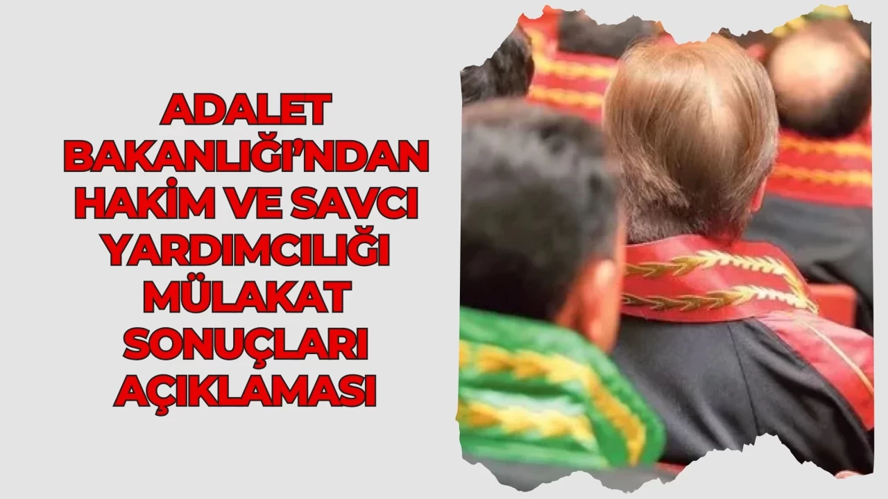 Adalet Bakanlığı’ndan Hakim ve Savcı Yardımcılığı Mülakat Sonuçları Açıklaması