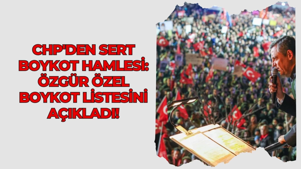 CHP'den Sert Boykot Hamlesi: Özgür Özel Boykot Listesini Açıkladı!