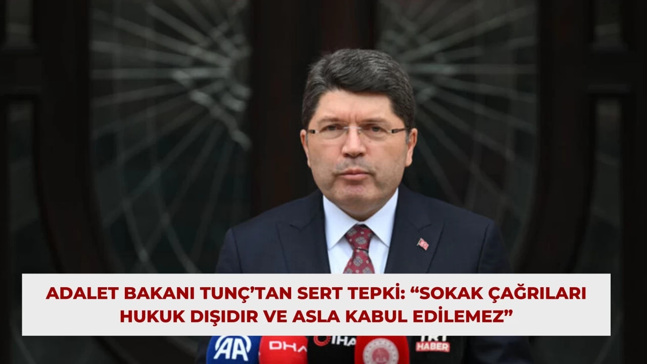 Adalet Bakanı Tunç’tan Sert Tepki: “Sokak Çağrıları Hukuk Dışıdır ve Asla Kabul Edilemez”