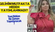 Gelinim Mutfakta Neden Yayınlanmadı? Yeni Bölüm Ne Zaman Yayınlanacak?