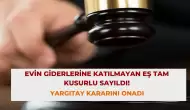 Evin Giderlerine Katılmayan Eş Tam Kusurlu Sayıldı! Yargıtay Kararını Onadı