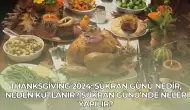 Thanksgiving 2024: Şükran Günü Nedir, Neden Kutlanır? Şükran Günü’nde Neler Yapılır?