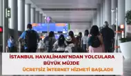 İstanbul Havalimanı’ndan Yolculara Büyük Müjde: Ücretsiz İnternet Hizmeti Başladı!