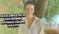 Hazal Subaşı, "İlk ve Son" Dizisinin Duygusal Yükünü Anlattı!