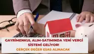 Gayrimenkul Alım-Satımında Yeni Vergi Sistemi Geliyor! Gerçek Değer Esas Alınacak