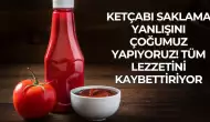 Ketçabı Saklama Yanlışını Çoğumuz Yapıyoruz! Tüm Lezzetini Kaybettiriyor