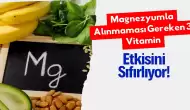 Magnezyumla Alınmaması Gereken 3 Vitamin: Etkisini Sıfırlıyor!