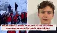 Milli Sporcu Emre Yazgan Çığ Felaketinde Hayatını Kaybetti! Kimdir, Nerelidir?