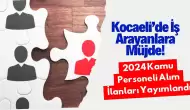 Kocaeli’de İş Arayanlara Müjde! 2024 Kamu Personeli Alım İlanları Yayımlandı