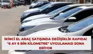 İkinci El Araç Satışında Değişiklik Kapıda! "6 Ay 6 Bin Kilometre" Uygulaması Sona Eriyor