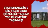 Stonehenge'in 5 Bin Yıllık Sırrı Çözüldü: Taşlar 700 Kilometre Taşınmış!